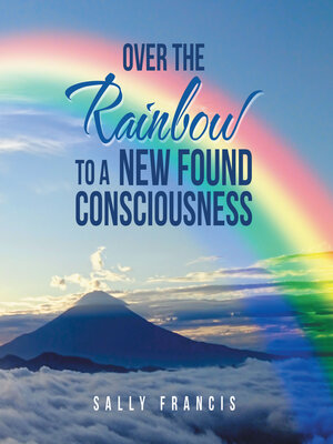 cover image of Over the Rainbow to a New Found Consciousness